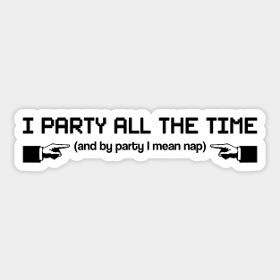 I Party All The Time Sticker